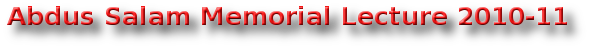 Abdus Salam Memorial Lecture 2010-11